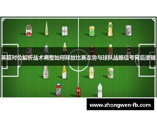 英超对位解析战术调整如何释放比赛走势与球队战略信号背后逻辑