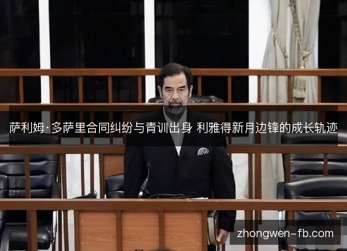 萨利姆·多萨里合同纠纷与青训出身 利雅得新月边锋的成长轨迹